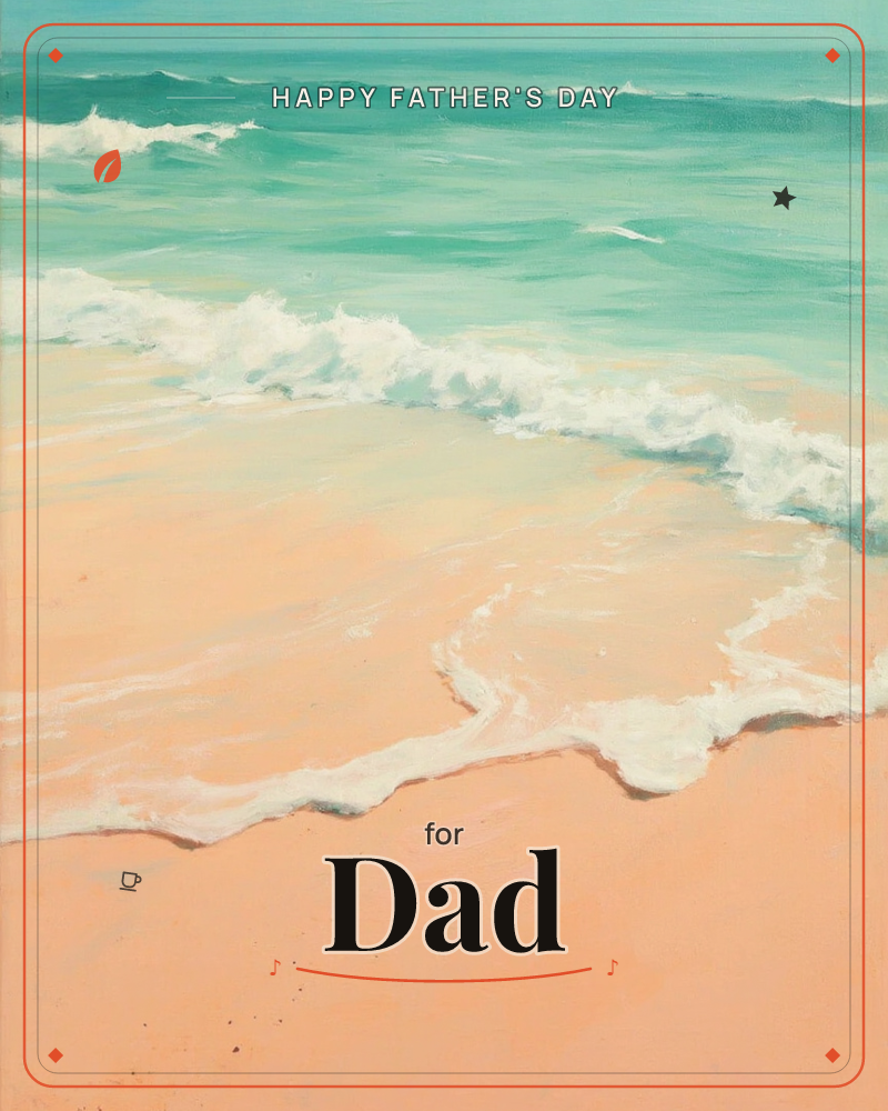 A quiet stretch of coastline where turquoise waves curl and foam onto pale peach-coloured sand, a fathersday e-card design