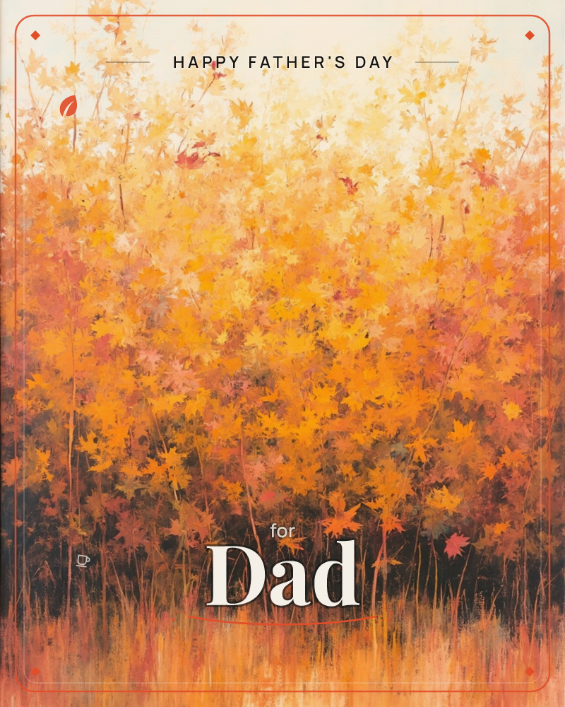 A dense thicket of autumn maples fills the frame, their leaves painted in thick strokes of amber, orange and rust that glow brighter toward a pale sky…, a fathersday e-card design